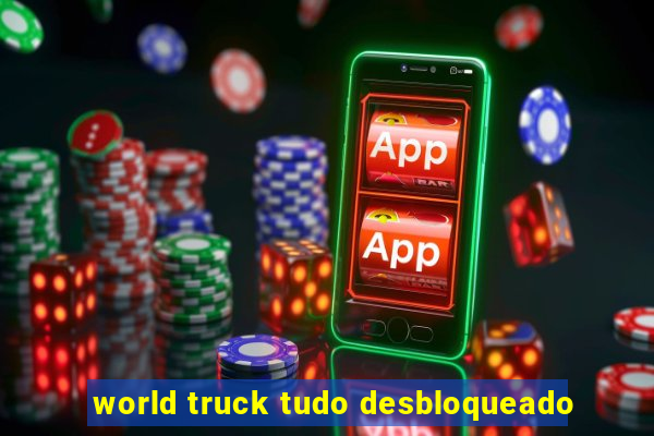 world truck tudo desbloqueado